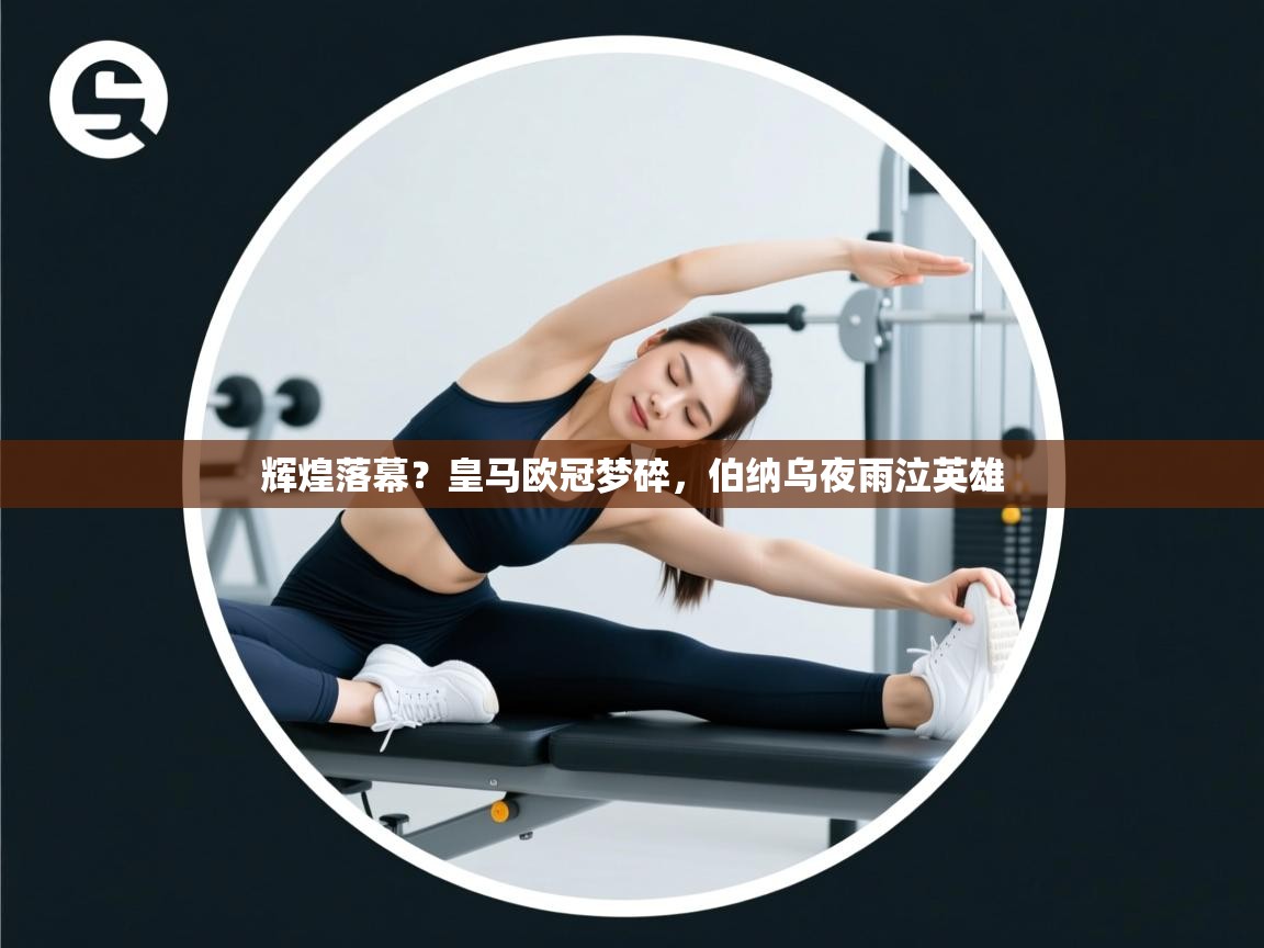 辉煌落幕？皇马欧冠梦碎，伯纳乌夜雨泣英雄  第2张